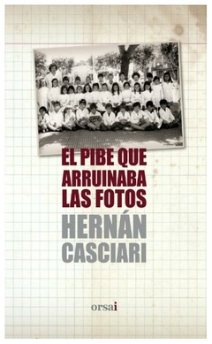 EL PIBE QUE ARRUINABA LA FOTO- Hernan Casciari - EDITORIAL Orsai