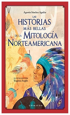 las historias más bellas de la mitología norteamericana agust&iacute;n s&aacute;nchez aguilar gribaudo