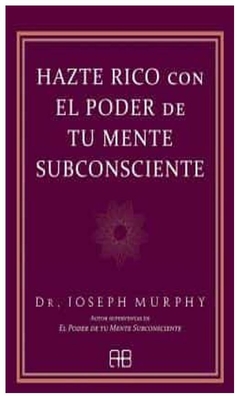 hazte rico con el poder de tu mente subconsciente - dr. joseph murphy dr. joseph murphy arkano books