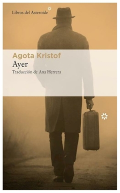 AYER - Agota Kristof - EDITORIAL Libros Del Asteroide