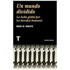 un mundo dividido: la lucha global por los derechos humanos eric d. weitz turner