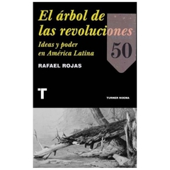 el arbol de las revoluciones. ideas y poder en america latin diego javier rojas turner