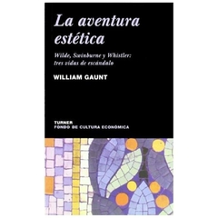 la aventura estética: wilde, swinburne y whistler: tres vidas de escándalo william gaunt turner