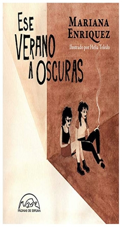 ESE VERANO A OSCURAS- ILUSTRADO- Mariana Enriquez- EDITORIAL: Páginas de Espuma