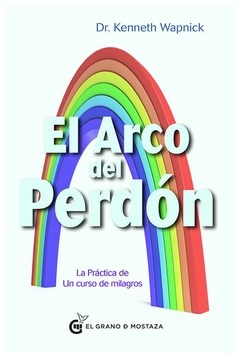 el arco del perdón: la práctica de un curso de milagros kenneth wapnick el grano de mostaza