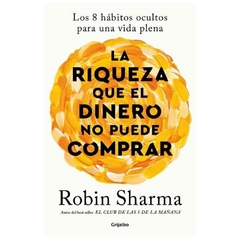 riqueza que el dinero no puede comprar robin sharma grijalbo