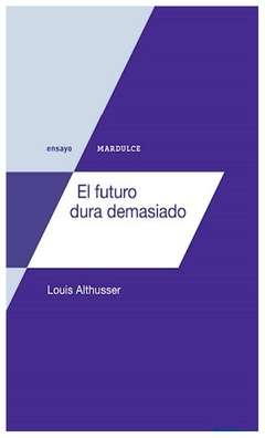 el futuro dura demasiado (colección ensayo). louis althusser mardulce