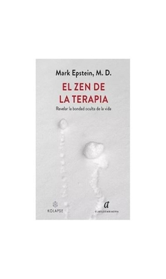 EL ZEN DE LA TERAPIA, REVELAR LA BONDAD OCULTA DE LA VIDA- M.D Mark Epstein - EDITORIAL El hilo de Ariadna