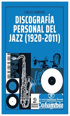 discografia personal del jazz 1920-2011 carlos sampayo gourmet musical ediciones