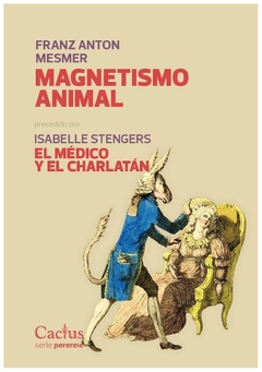 magnetismo animal - el médico y el charlatán - franz anton mesmer - isabel vinciane despret isabelle stengers cactus