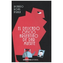 el delicado oficio argentino de dar muerte ricardo rojas AYRALA evaristo editorial