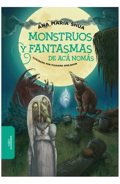 monstruos y fantasmas de acá nomás ana maría Shua alfaguara