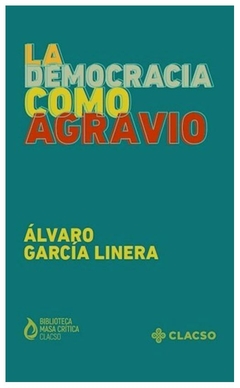 LA DEMOCRACIA COMO AGRAVIO - Álvaro García Linera - EDITORIAL Clacso