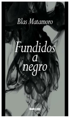 fundidos a negro matamoro blas blatt y ríos