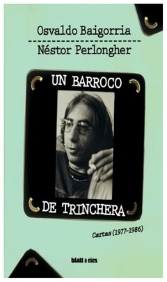 un barroco de trinchera. cartas (1977-1986) - baigorria osvaldo bossi osvaldo blatt y ríos