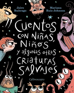 CUENTOS CON NIÑAS, NIÑOS Y ALGUNAS OTRAS CRIATURAS SALVAJES - JAIRO BUITRAGO – MARIANA RUIZ JOHNSON - CALIBROSCOPIO