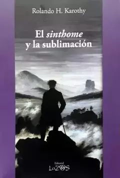 EL SINTHOME Y LA SUBLIMACION - Rolando H. Karothy - EDITORIAL Lazos