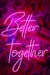 Better Together (melhor juntos)