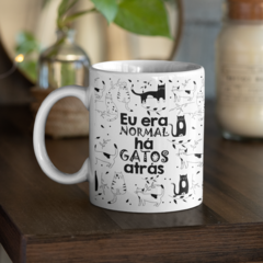 CANECA EU ERA NORMAL HÁ GATOS ATRÁS - comprar online