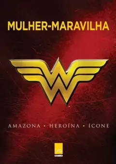 Livro - Mulher-Maravilha: Amazona, Heroína, Ícone