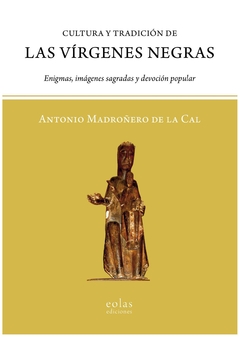 cultura y tradicion de las virgenes negras - madroñero de la cal - antonio madroñero de la cal - eolas