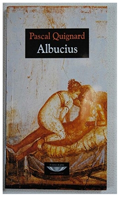 albucius - quignard - pascal quignard - el cuenco de plata