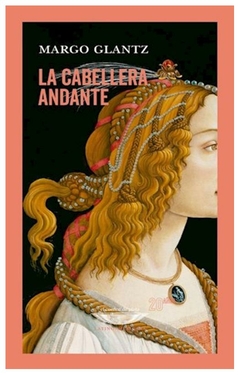 la cabellera andante - glantz - margo glantz - el cuenco de plata s.r.l.