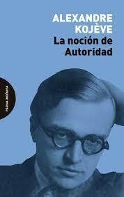 LA NOCIÓN DE AUTORIDAD - KOJEVE, ALEXANDRE