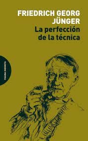 LA PERFECCIÓN DE LA TÉCNICA - JUNGER, FRIEDRICH GEORG