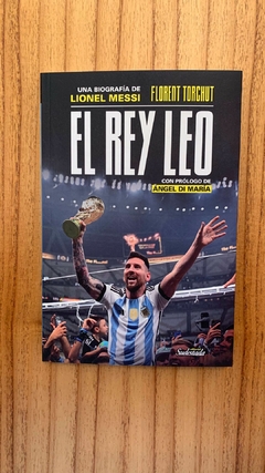 EL REY LEO - Una biografía de Lionel Messi con prólogo de Ángel Di María