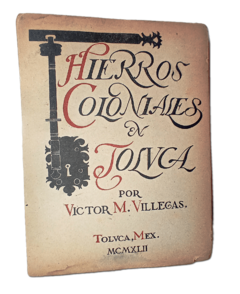 VICTOR MANUEL VILLEGAS. HIERROS COLONIALES EN TOLUCA.