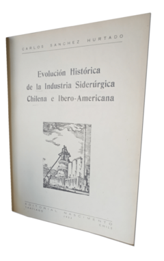 EVOLUCION HISTORIA DE LA INDUSTRIA SIDERURGICA CHILENA E IBERO-AMERICANA.