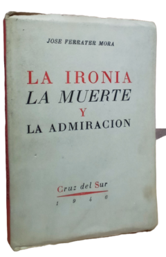 Jose Ferrater Mora. La ironia la muerte y la admiracion.