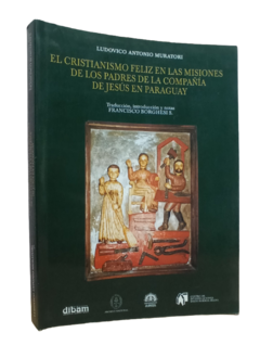 El cristianismo feliz en las misiones de los padres de la compañía de jesus en Paraguay. Ludovico Antonio Muratori.