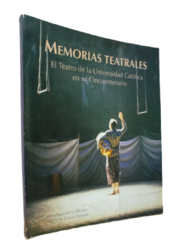 Maria de la Luz Hurtado. Memorias Teatrales; El Teatro de la Universidad Catolica en su cincuentenario.