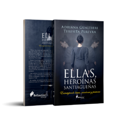 Libro - Ellas, heroínas santiagueñas - Adriana Gualtieri ; Teresita Pereyra