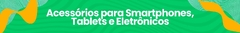 Banner da categoria Acessórios para Smartphones,Tablets e Eletrônicos