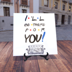 Azulejo Frindes I'll be there for you! - Azulejo Personalizado.
