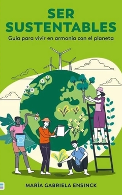 SER SUSTENTABLES. GUIA PARA VIVIR EN ARMONIA CON EL PLANETA (ARG)