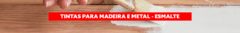 Banner da categoria Tintas para madeira e metal