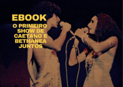 EBOOK O PRIMEIRO SHOW DE CAETANO VELOSO E MARIA BETHÂNIA JUNTOS