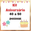 KIT ANIVERSÁRIO 40 A 50 PESSOAS