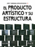 EL PRODUCTO ARTISTICO Y SU ESTRUCTURA ARTE Y SOCIEDAD LATINOAMERICANA