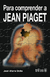 PARA COMPRENDER A JEAN PIAGET