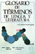 GLOSARIO DE TERMINOS DE LENGUA Y LITERATURA