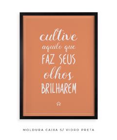 Quadro Cultive Aquilo Que Faz Seus Olhos Brilharem - Be decorart | Quadros Online