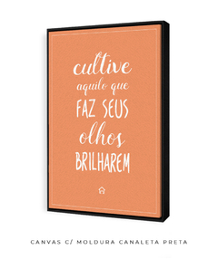 Quadro Cultive Aquilo Que Faz Seus Olhos Brilharem - comprar online