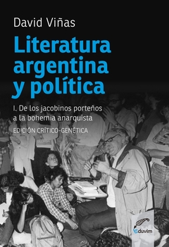 Literatura argentina y politica. De los jacobinos porteños a la bohemia anarquista