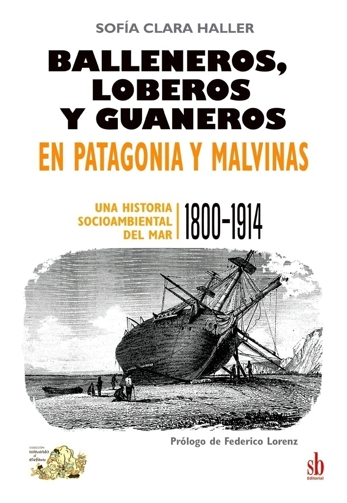 BALLENEROS, LOBEROS Y GUANEROS EN PATAGONIA Y MALVINAS - UNA HISTORIA SOCIO