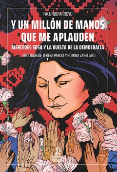 Y UN MILLON DE MANOS QUE ME APLAUDEN - MERCEDES SOSA Y LA VUELTA DE LA DEMOCRACIA